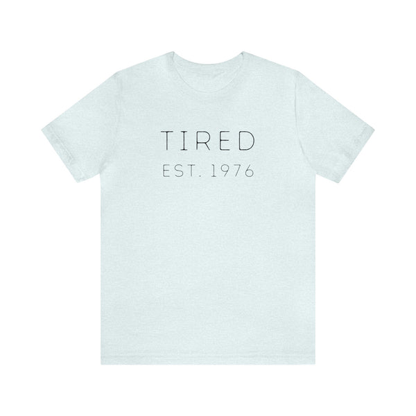 Tired Est. YEAR (you can customize!) - unisex shirt