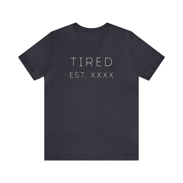 Tired Est. YEAR (you can customize!) - unisex shirt