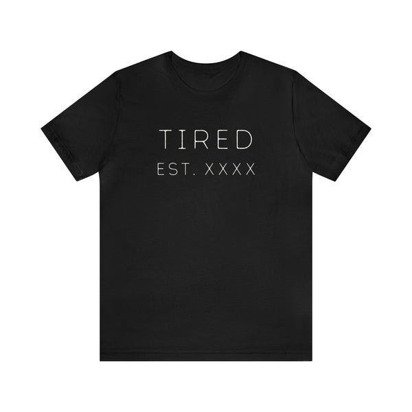 Tired Est. YEAR (you can customize!) - unisex shirt