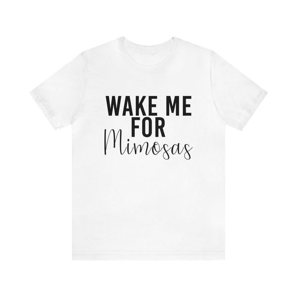 Wake Me for Mimosa's - unisex shirt