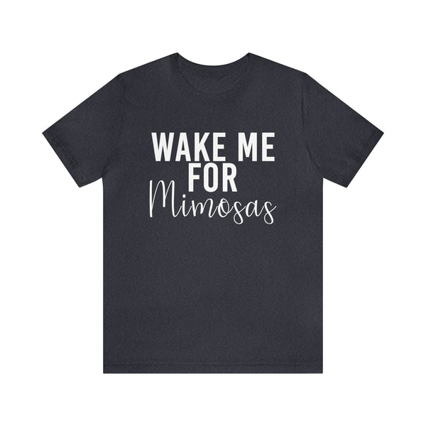 Wake Me for Mimosa's - unisex shirt