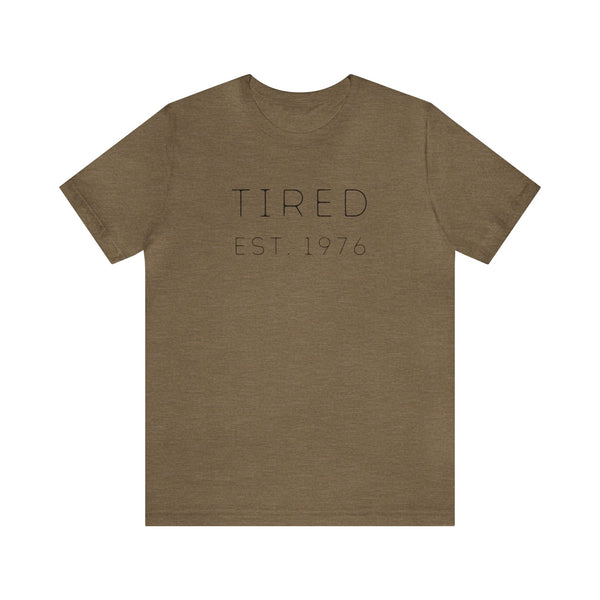 Tired Est. YEAR (you can customize!) - unisex shirt