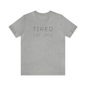 Tired Est. YEAR (you can customize!) - unisex shirt