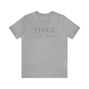 Tired Est. XXXX (you can customize!) - unisex tee (free US shipping!)