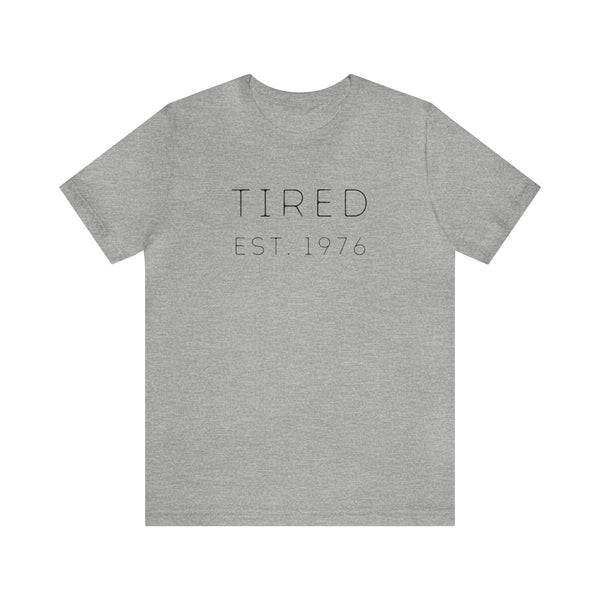 Tired Est. YEAR (you can customize!) - unisex shirt