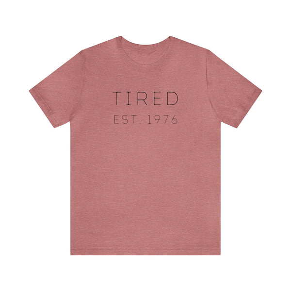 Tired Est. YEAR (you can customize!) - unisex shirt