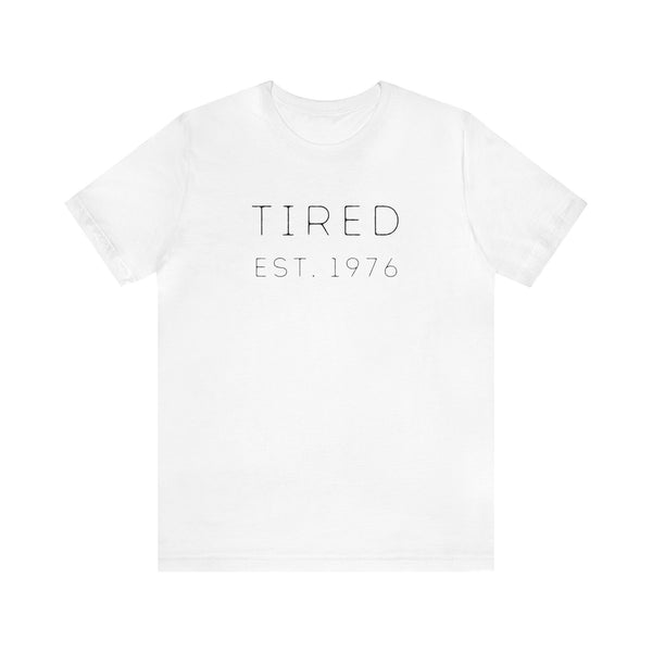 Tired Est. YEAR (you can customize!) - unisex shirt