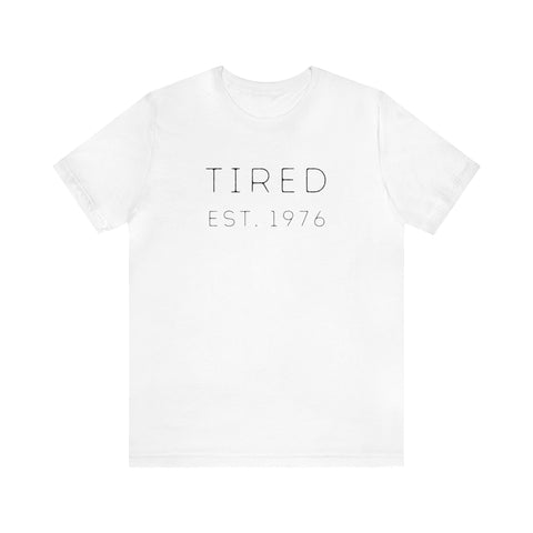 Tired Est. XXXX (you can customize!) - unisex tee (free US shipping!)