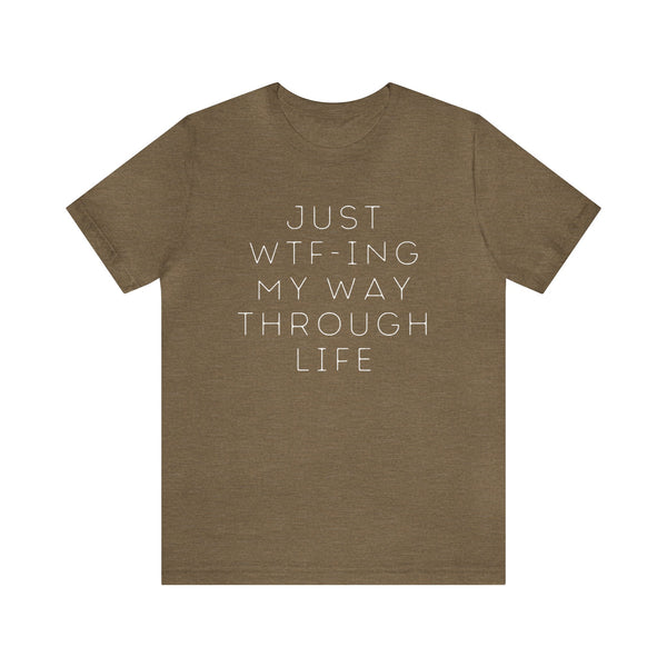 Just WTF-ing My Way Through Life - unisex shirt