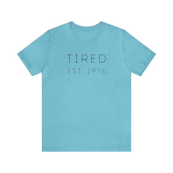 Tired Est. YEAR (you can customize!) - unisex shirt