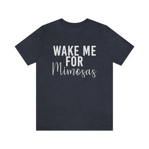 Wake Me for Mimosa's - unisex shirt