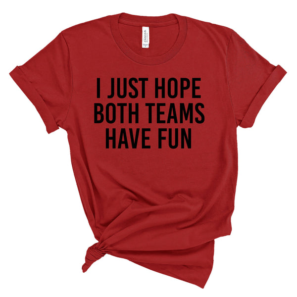 I Just Hope Both Teams Have Fun - unisex shirt