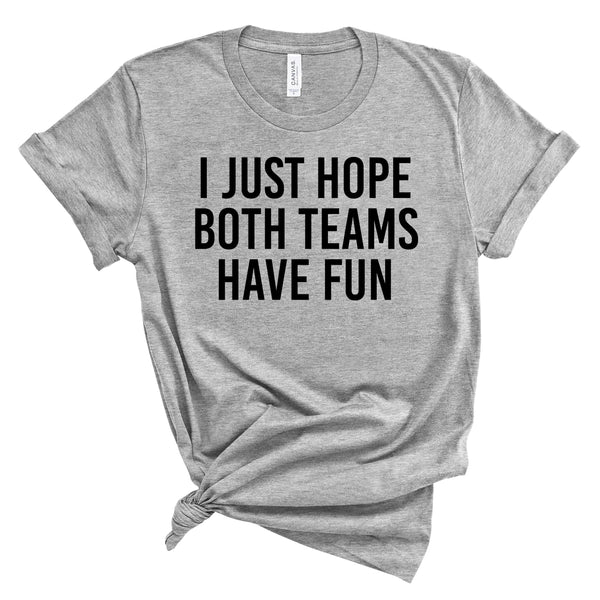 I Just Hope Both Teams Have Fun - unisex shirt