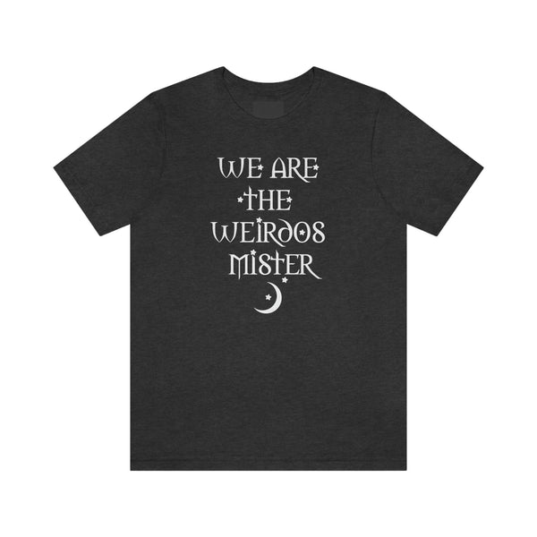 We Are The Weirdos Mister - unisex shirt