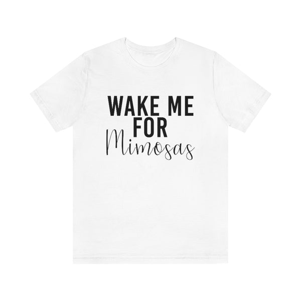 Wake Me for Mimosa's - unisex shirt