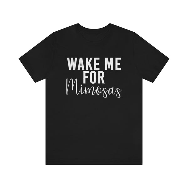 Wake Me for Mimosa's - unisex shirt