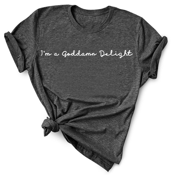 I'm A Goddamn Delight - unisex shirt