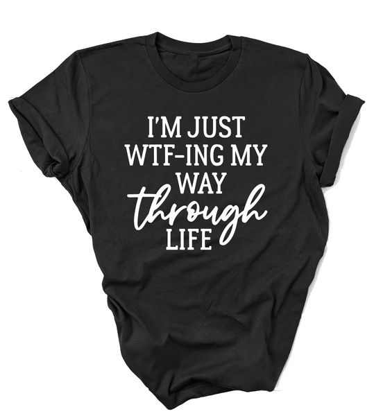 I'm Just WTF-ing My Way Through Life - unisex shirt