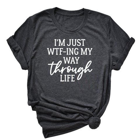 I'm Just WTF-ing My Way Through Life - unisex shirt